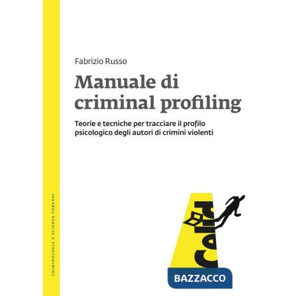 Manuale di criminal profiling. Teorie e tecniche per tracciare il profilo psicologico degli autori di crimini violenti
