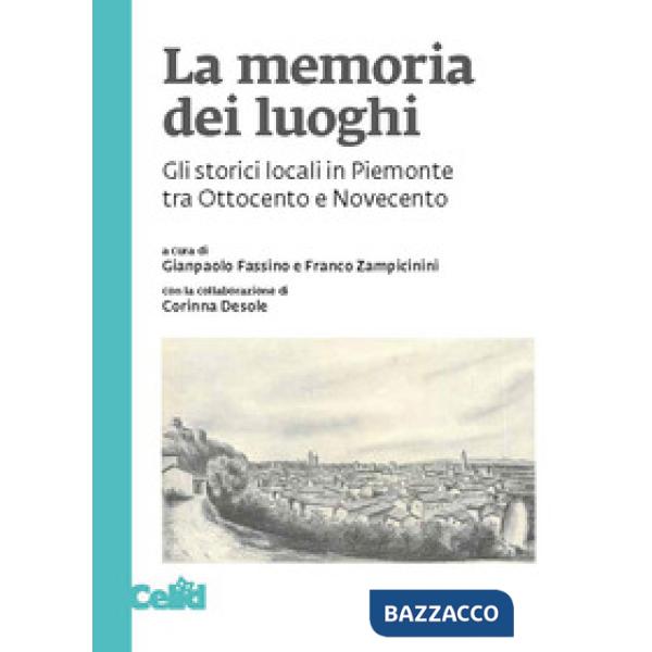 Memoria dei luoghi. Gli storici locali in Piemonte tra Ottocento e Novecento (La)