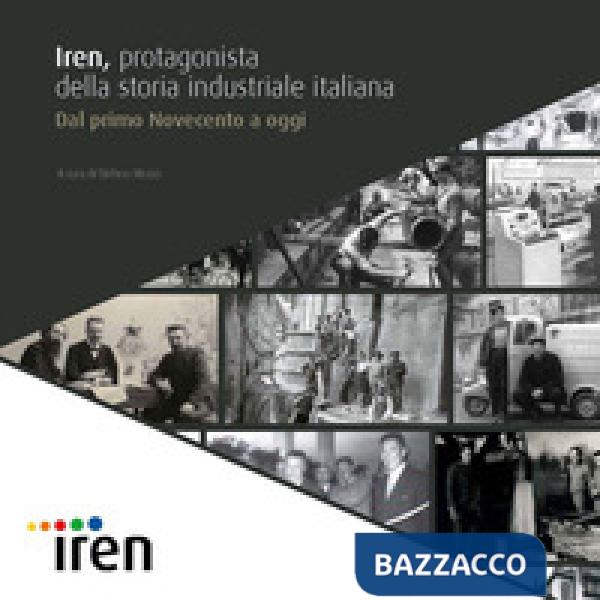 Iren, protagonista della storia industriale italiana. Dal primo Novecento a oggi