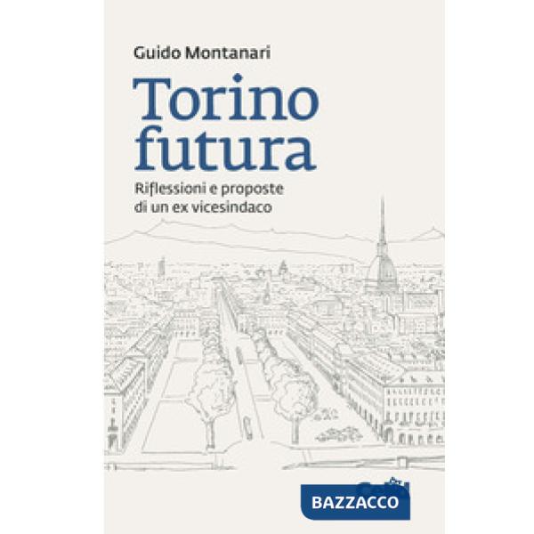 Torino futura. Riflessioni e proposte di un ex vicesindaco