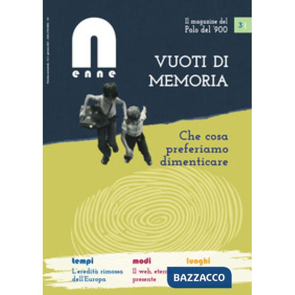 N (enne) il magazine del Polo del '900 (2021). Vol. 3: Vuoti di memoria. Che cosa preferiamo dimenticare