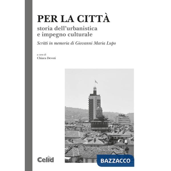 Per la città. Storia dell'urbanistica e impegno culturale. Scritti in memoria di Giovanni Maria Lupo