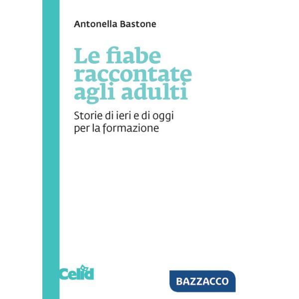 Fiabe raccontate agli adulti. Storie di ieri e di oggi per la formazione (Le)