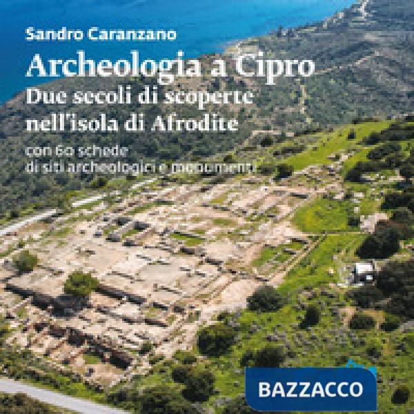 Archeologia a Cipro. Due secoli di scoperte nell'isola di Afrodite