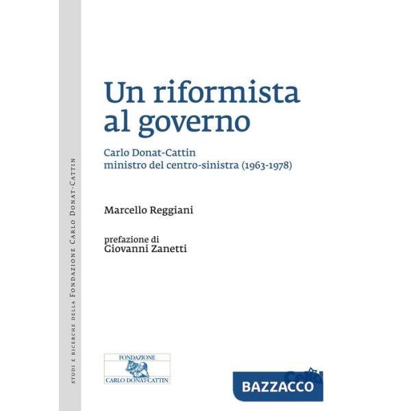 Riformista al governo. Carlo Donat-Cattin ministro del centro-sinistra (1963-1978) (Un)