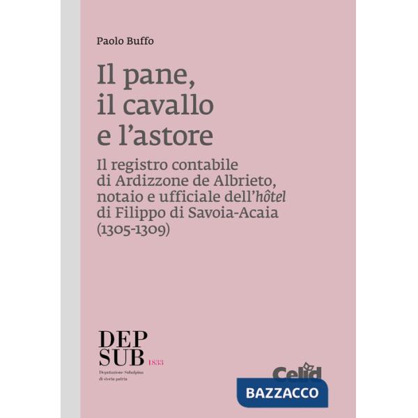 Pane, il cavallo e l'astore. Il registro contabile di Ardizzone de Albrieto, notaio e ufficiale dell'hôtel di Filippo di Savoia-