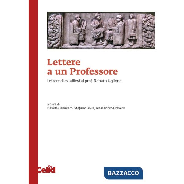 Lettere a un professore. Lettere di ex-allievi al prof. Renato Uglione