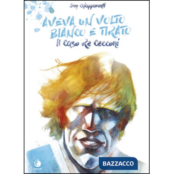 Aveva un volto bianco e tirato. Il caso Re Cecconi