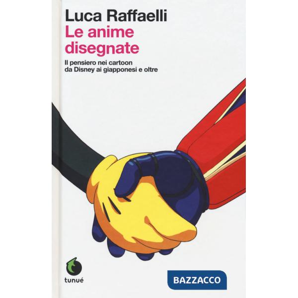 Anime disegnate. Il pensiero nei cartoon da Disney ai giapponesi e oltre. Ediz. ampliata (Le)