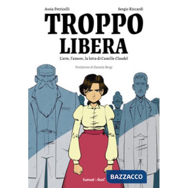Troppo libera. L'arte, l'amore, la lotta di Camille Claudel