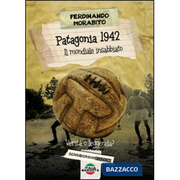 Patagonia 1942. Il mondiale insabbiato. Verità o leggenda?