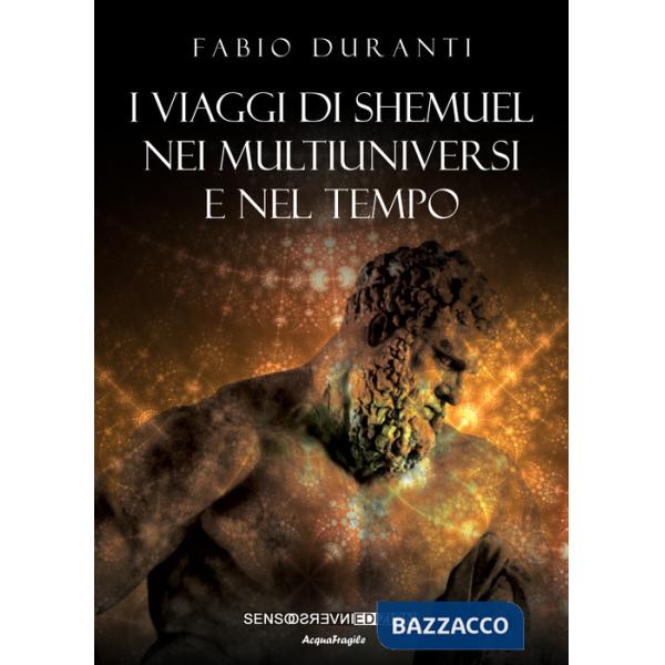Viaggi di Shemuel nei multiuniversi e nel tempo. Nuova ediz. (I)