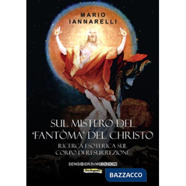 Sul mistero del «fantòma» del Christo. Ricerca esoterica sul Corpo di Resurrezione