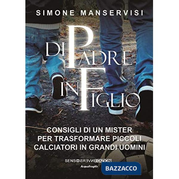 Di padre in figlio. Consigli di un mister per trasformare piccoli calciatori in 