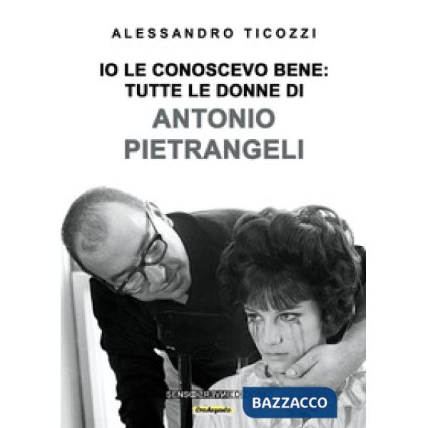 Io le conoscevo bene: tutte le donne di Antonio Pietrangeli. Nuova ediz.