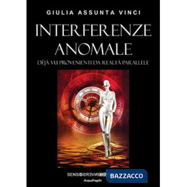 Interferenze anomale. Déjà vu provenienti da realtà parallele. Nuova ediz.