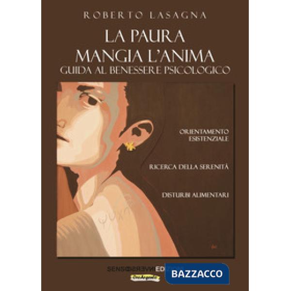 Paura mangia l'anima. Guida al benessere psicologico. Orientamento esistenziale, ricerca della serenità, disturbi alimentari (La