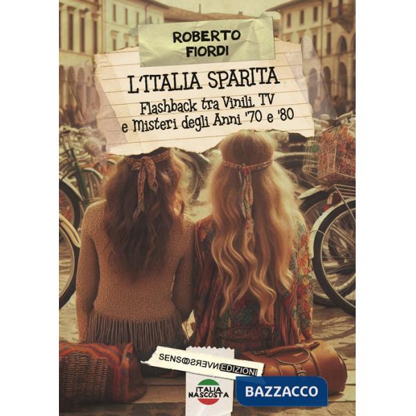Italia sparita. Flashback tra vinili, tv e misteri degli anni '70 e '80. Nuova ediz. (L')