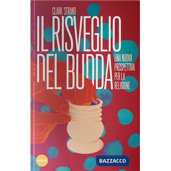 Risveglio del Budda. Una nuova prospettiva per la religione (Il)