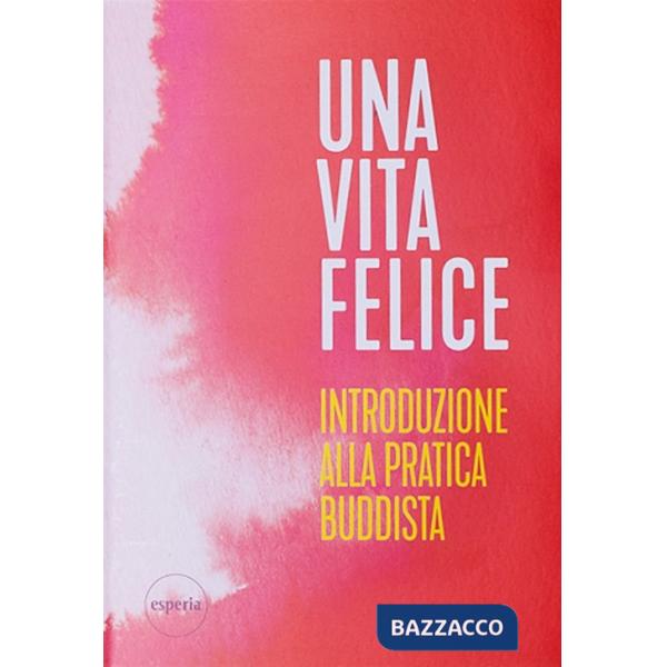 Vita felice. Introduzione alla pratica buddista (Una)
