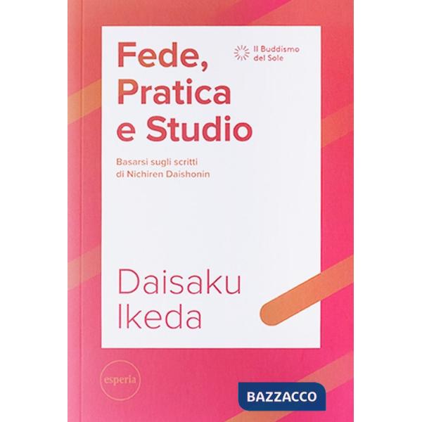 Fede, pratica e studio. Basarsi sugli scritti di Nichiren Daishonin. Con Segnalibro
