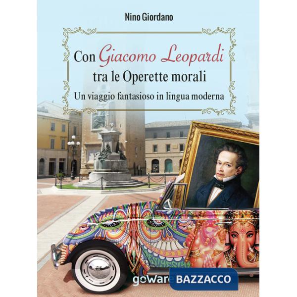 Con Giacomo Leopardi tra le «Operette morali». Un viaggio fantasioso in lingua moderna
