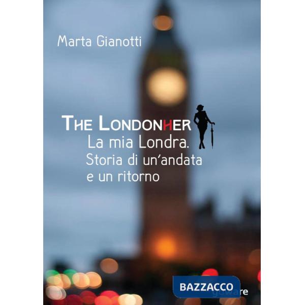 LondonHer. La mia Londra. Storia di un'andata e un ritorno (The)