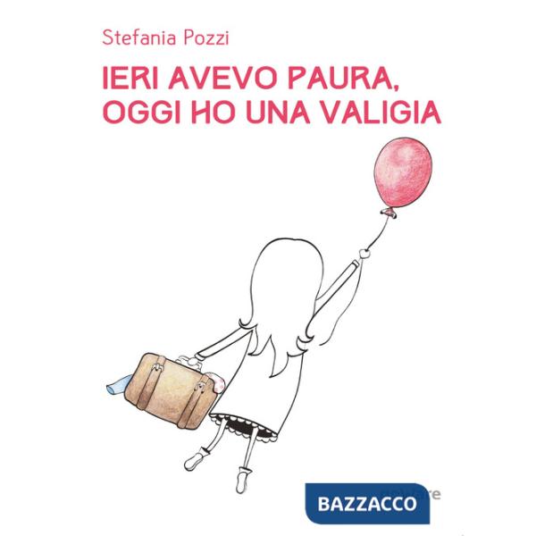 Ieri avevo paura, oggi ho una valigia. Panico e viaggi. Un percorso di rinascita attraverso le proprie passioni