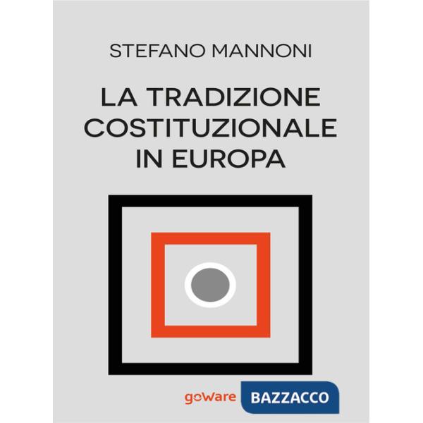 Tradizione costituzionale in Europa. Tre itinerari nazionali tra diritto e storia: Inghilterra, Germania e Francia (La)