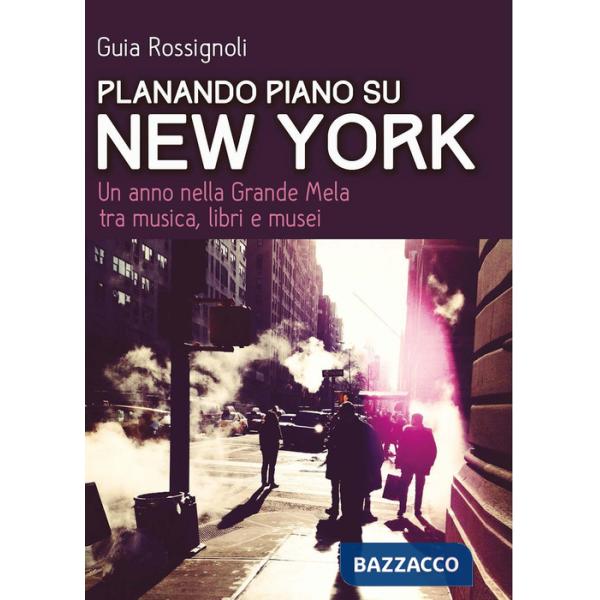 Planando piano su New York. Un anno nella Grande Mela tra musica, libri e musei