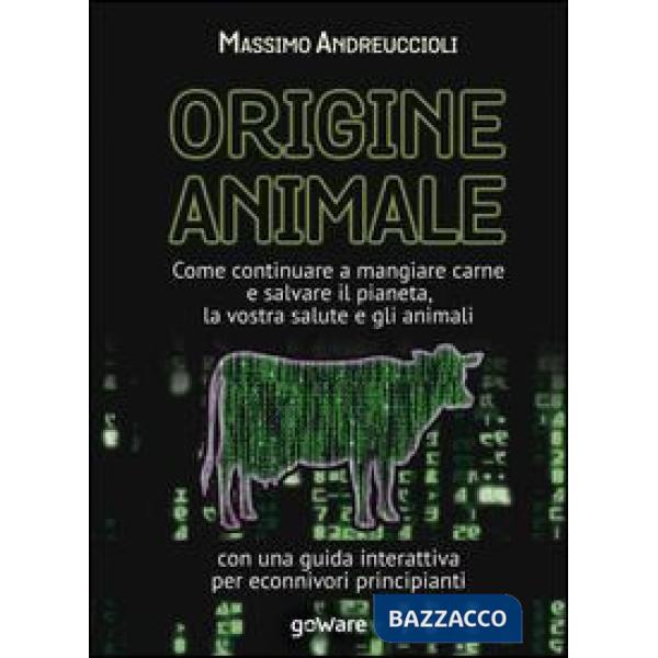 Origine animale. Come continuare a mangiare carne e salvare il pianeta, la vostra salute e gli animali. Con una guida interattiv