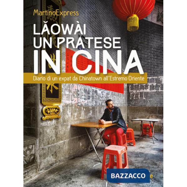 Laowài, un pratese in Cina. Diario di un expat da Chinatown all'Estremo Oriente