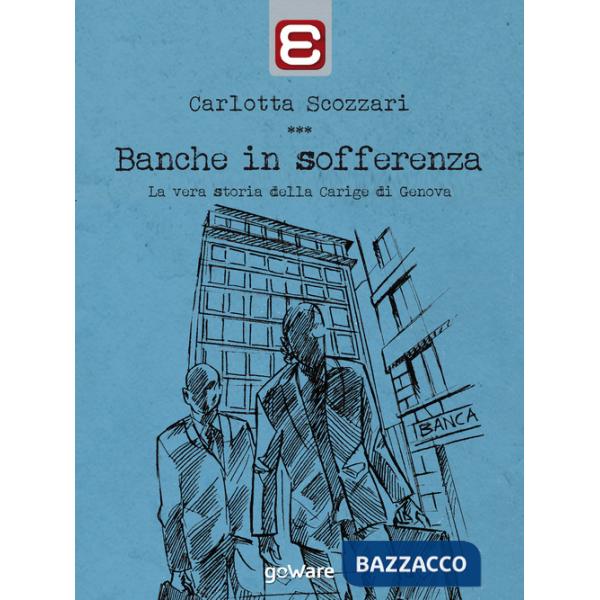 Banche in sofferenza. La vera storia della Carige di Genova