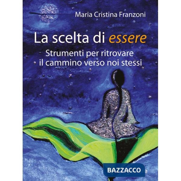 Scelta di essere. Strumenti per ritrovare il cammino verso noi stessi (La)