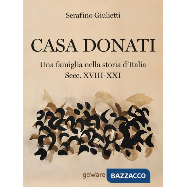 Casa Donati. Una famiglia nella storia d'Italia. Secc. XVIII-XXI