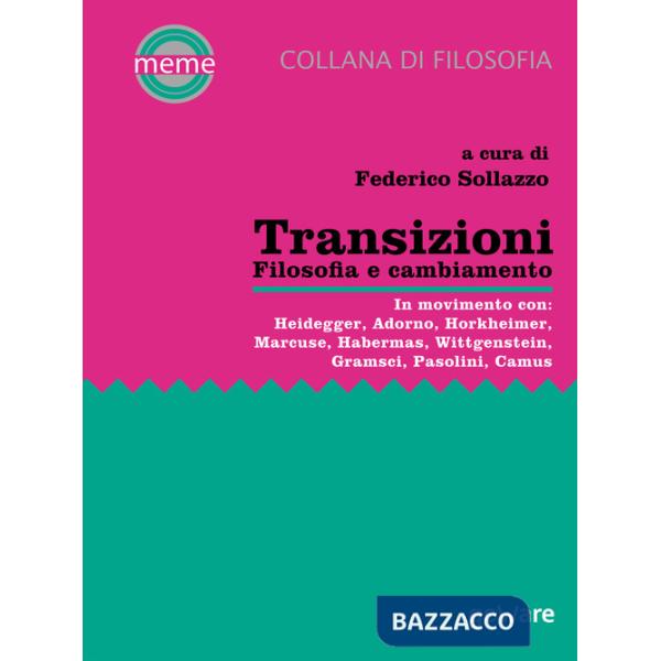 Transizioni. Filosofia e cambiamento. In movimento con: Heidegger, Adorno, Horkheimer, Marcuse, Habermas, Wittgenstein, Gramsci,