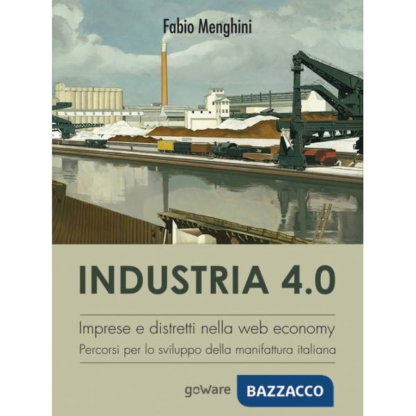 Industria 4.0. Imprese e distretti nella web economy. Percorsi per lo sviluppo della manifattura italiana