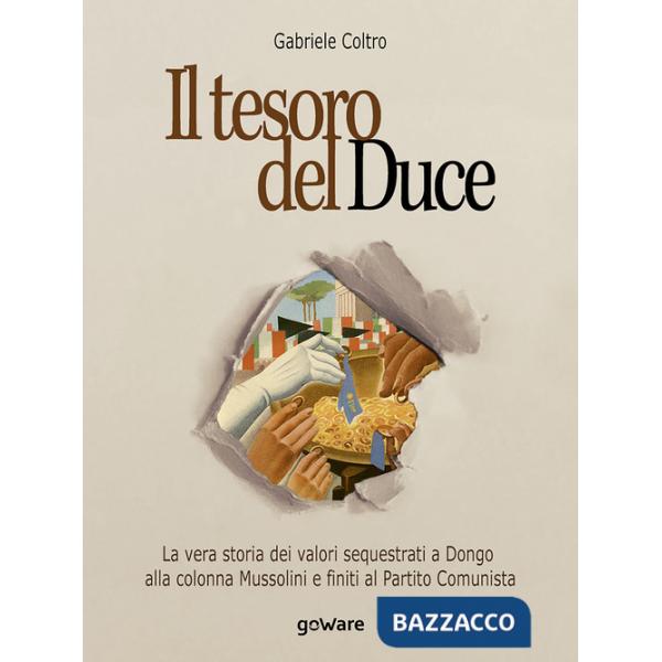 Tesoro del Duce. La storia dei valori sequestrati a Dongo alla colonna Mussolini e finiti al partito comunista (Il)