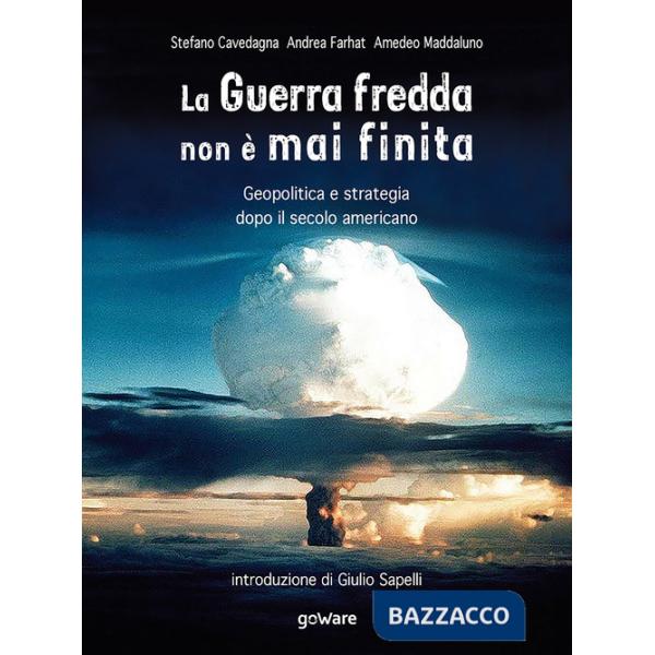 Guerra fredda non è mai finita. Geopolitica e strategia dopo il secolo americano (La)