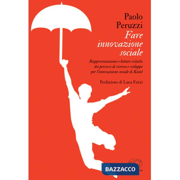Fare innovazione sociale. Rappresentazione e letture critiche dei percorsi di ricerca e sviluppo per l'innovazione sociale di Ko