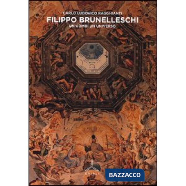 Filippo Brunelleschi. Un uomo, un universo. Ediz. illustrata