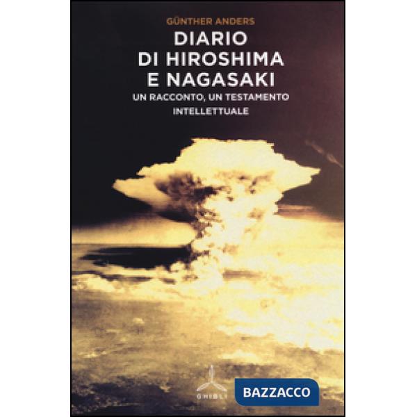 Diario di Hiroshima e Nagasaki. Un racconto, un testamento intellettuale