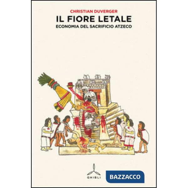 Fiore letale. Economia del sacrificio azteco (Il)