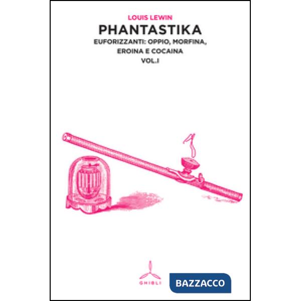 Phantastika. Vol. 1: Euforizzanti: oppio, morfina, eroina e cocaina