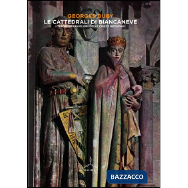 Cattedrali di Biancaneve. I tesori meravigliosi delle chiese medievali. Ediz. illustrata (Le)