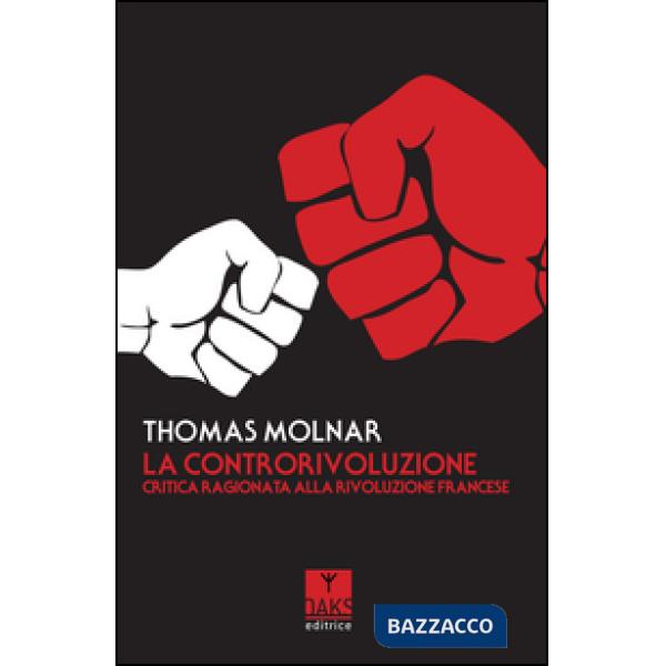 Controrivoluzione. Critica ragionata alla rivoluzione francese (La)