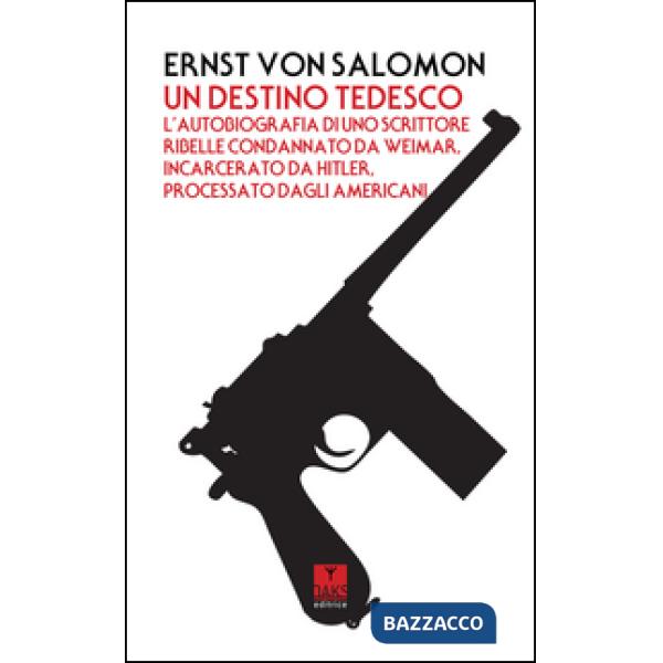 Destino tedesco. L'autobiografia di uno scrittore ribelle condannato da Weimar, incarcerato da Hitler, processato dagli american