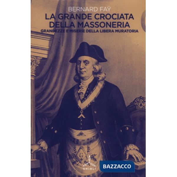 Grande crociata della massoneria. Grandezze e miserie della libera muratoria (La)