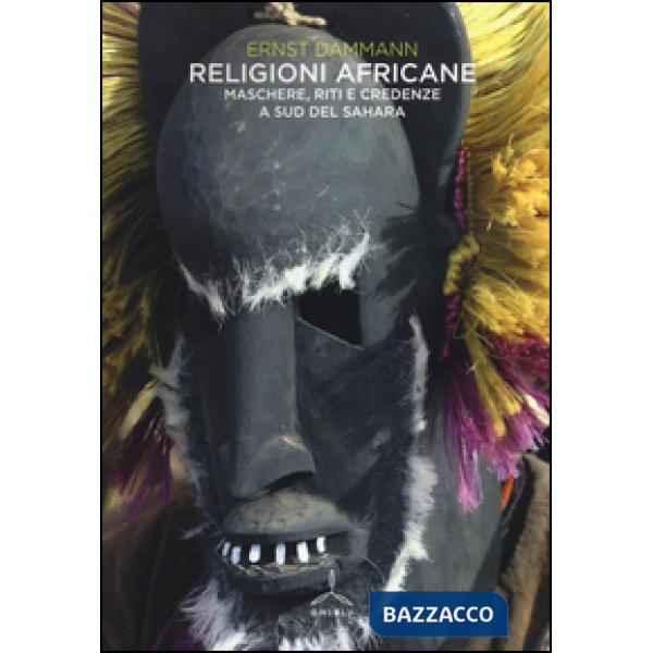 Religioni africane. Maschere, riti e credenze a sud del Sahara