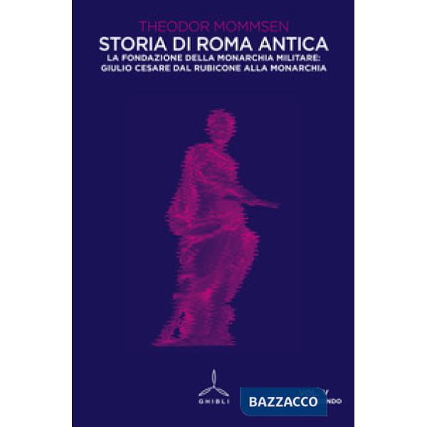 Storia di Roma antica. Vol. 5/2: La fondazione della monarchia militare: Giulio Cesare dal Rubicone alla monarchia